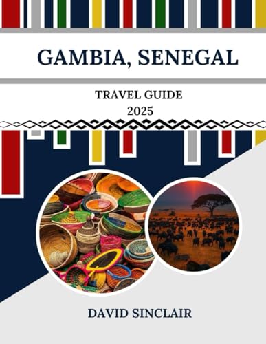 GAMBIA , SENEGAL TRAVEL GUIDE 2025: The Heart of West African Culture, Nature, and Adventure von Independently published