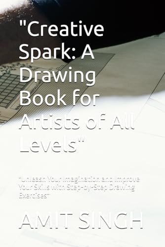 "Creative Spark: A Drawing Book for Artists of All Levels": "Unleash Your Imagination and Improve Your Skills with Step-by-Step Drawing Exercises" von Independently published