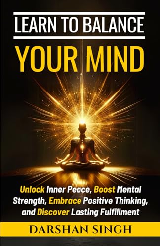 Learn to Balance Your Mind: Unlock Inner Peace, Boost Mental Strength, Embrace Positive Thinking, and Discover Lasting Fulfillment (The Mind Learning Series) Learn to Balance Your Mind: Unlock Inner Peace, Boost Mental Strength, Embrace Positive Thinking, and Discover Lasting Fulfillment (The Mind Learning Series) von Independently published