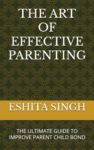 THE ART OF EFFECTIVE PARENTING: THE ULTIMATE GUIDE TO IMPROVE PARENT CHILD BOND von Independently published