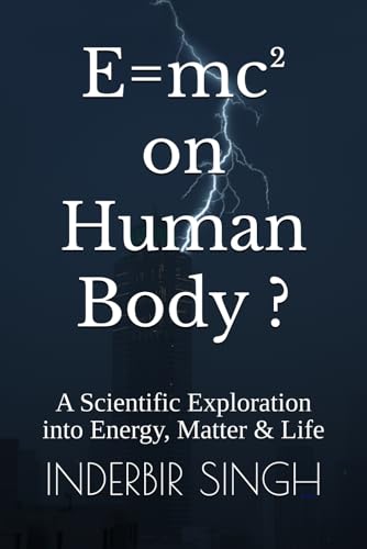 E=mc² on Human Body ?: A Scientific Exploration into Energy, Matter & Life E=mc² on Human Body ?: A Scientific Exploration into Energy, Matter & Life von Independently published