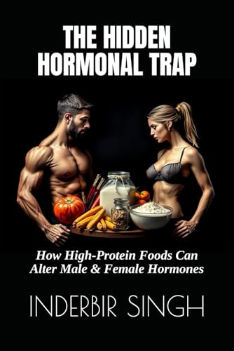 The Hidden Hormonal Trap: How High-Protein Foods Can Alter Male and Female Hormones von Independently published