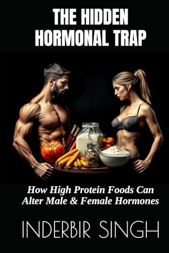 The Hidden Hormonal Trap: How High Protein Foods Can Alter Male and Female Hormones The Hidden Hormonal Trap: How High Protein Foods Can Alter Male and Female Hormones von Independently published