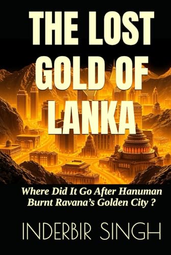 The Lost Gold of Lanka: Where Did It Go After Hanuman Burnt Ravana’s Golden City ? The Lost Gold of Lanka: Where Did It Go After Hanuman Burnt Ravana’s Golden City ? von Independently published