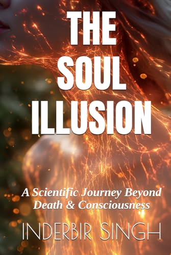 The Soul Illusion: A Scientific Journey Beyond Death & Consciousness The Soul Illusion: A Scientific Journey Beyond Death & Consciousness von Independently published