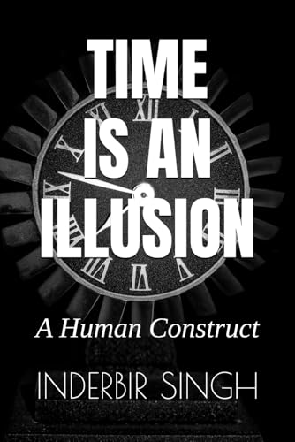 Time is an Illusion: A Human Construct Time is an Illusion: A Human Construct von Independently published
