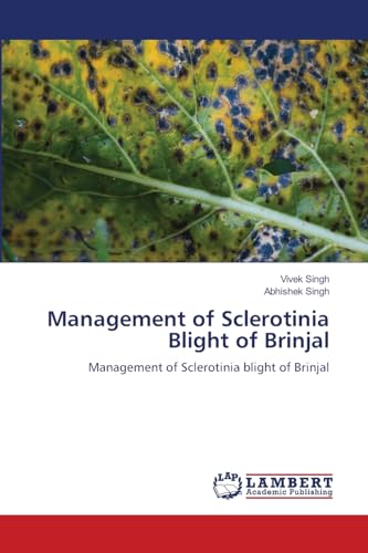Management of Sclerotinia Blight of Brinjal: Management of Sclerotinia blight of Brinjal von LAP LAMBERT Academic Publishing