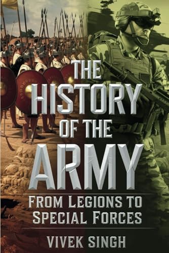 The History of the Army: From Legions to Special Forces The History of the Army: From Legions to Special Forces
