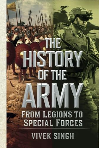 The History of the Army: From Legions to Special Forces The History of the Army: From Legions to Special Forces