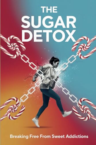 The Sugar Detox: Breaking Free from Sweet Addictions The Sugar Detox: Breaking Free from Sweet Addictions