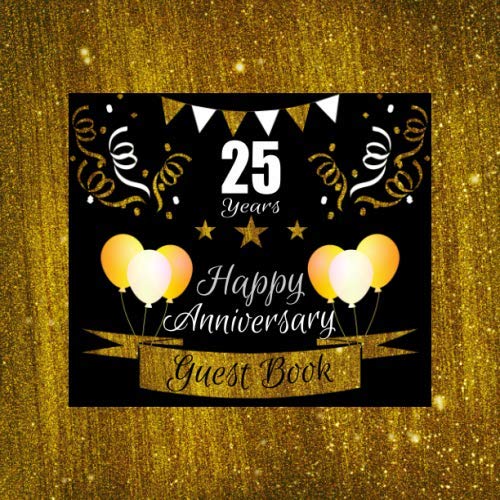 25 Years Happy Anniversary Guest Book: 25th Wedding Anniversary | Golden Themed Marriage Celebration Sign In Registry Book for Family, Friends & Love ... Couples | Gold Decorations Advice Logbook von Independently published
