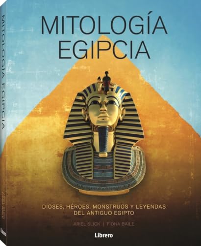 MITOLOGIA EGIPCIA: DIOSES, HEROES, MONSTRUOS Y LEYENDAS DEL ANTIGUO EGIPTO