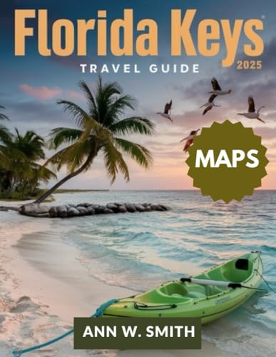 FLORIDA KEYS TRAVEL GUIDE 2025: EXPLORE THE BEST ISLANDS, BEACHES, WATERSPORTS AND HIDDEN GEMS OF THE KEYS von Independently published