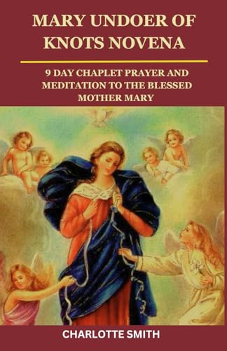 MARY UNDOER OF KNOTS NOVENA: 9 Day Chaplet Prayer And Meditation To The Blessed Mother Mary (CATHOLIC NOVENA PRAYERBOOK COLLECTION) von Independently published