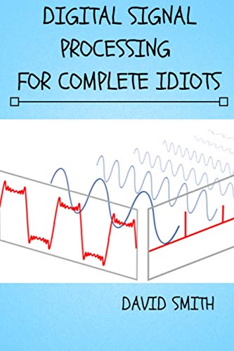 Digital Signal Processing for Complete Idiots (Electrical Engineering for Complete Idiots) Digital Signal Processing for Complete Idiots (Electrical Engineering for Complete Idiots) von Independently Published