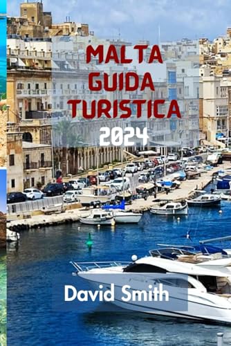 MALTA GUIDA TURISTICA 2024: Scopri L'incantevole Fascino Del Gioiello Mediterraneo Con La Nostra Guida Completa von Independently published