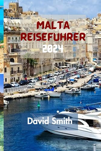 MALTA REISEFÜHRER 2024: Entdecken Sie Den Bezaubernden Charme Des Mediterranen Juwels Mit Unserem Umfassenden Reiseführer von Independently published