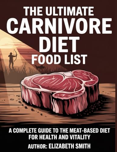 The Ultimate Carnivore Diet Food List: A Complete Guide to the Meat-Based Diet for Health and Vitality von Independently published