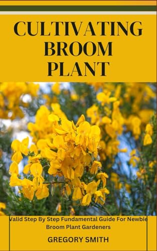 CULTIVATING BROOM PLANT: Valid Step By Step Fundamental Guide For Newbie Broom Plant Gardeners von Independently published