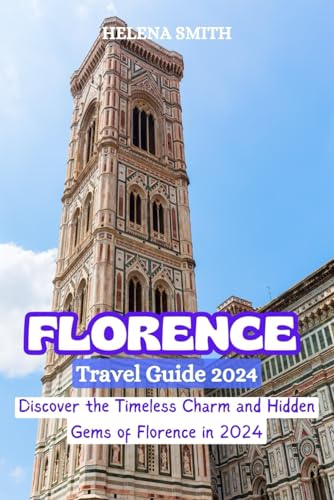 FLORENCE TRAVEL GUIDE 2024: Discover the Timeless Charm and Hidden Gems of Florence in 2024 von Independently published