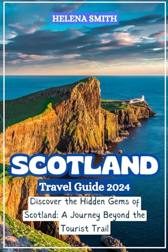 SCOTLAND TRAVEL GUIDE 2024: Discover the Hidden Gems of Scotland: A Journey Beyond the Tourist Trail von Independently published