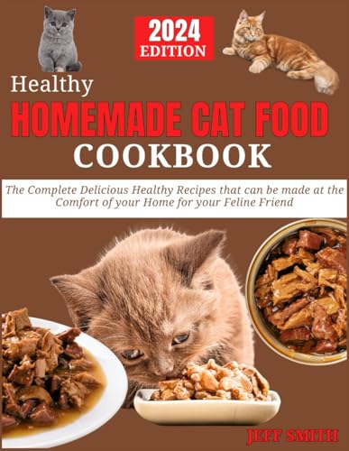 Healthy HOMEMADE CAT FOOD Cookbook: The Complete Delicious Healthy Recipes that can be made at the Comfort of your Home for your Feline Friend von Independently published