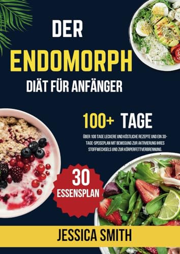 Der Endomorph-diät Für Anfänger: Über 100 Tage leckere und köstliche Rezepte und ein 30-Tage-Speiseplan mit Bewegung zur Aktivierung Ihres Stoffwechsels und zur Körperfettverbrennung. von Independently published