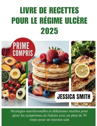 LIVRE DE RECETTES POUR LE RÉGIME ULCÈRE 2025: Stratégies nutritionnelles et délicieuses recettes pour gérer les symptômes de l'ulcère avec un plan de 30 repas pour un intestin sain von Independently published