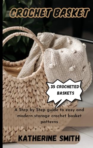 CROCHET BASKET: A Step by Step guide to easy and modern storage crochet basket patterns von Independently published