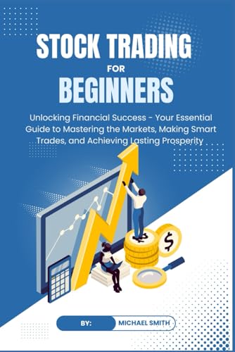 STOCK TRADING for BEGINNERS: Unlocking Financial Success - Your Essential Guide to Mastering the Markets, Making Smart Trades, and Achieving Lasting Prosperity von Independently published