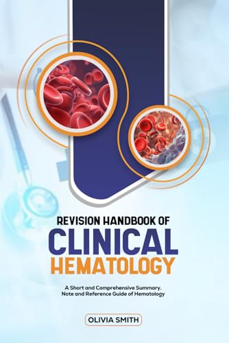 REVISION HANDBOOK OF CLINICAL HEMATOLOGY: A Short and Comprehensive summary note and Reference guide of Haematology