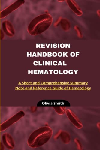 REVISION HANDBOOK OF CLINICAL HEMATOLOGY: A Short and Comprehensive summary note and Reference guide of Haematology