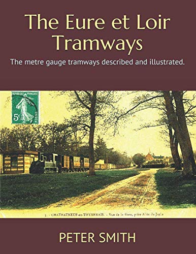 The Eure et Loir Tramways: The metre gauge tramways described and illustrated. The Eure et Loir Tramways: The metre gauge tramways described and illustrated. von Independently published