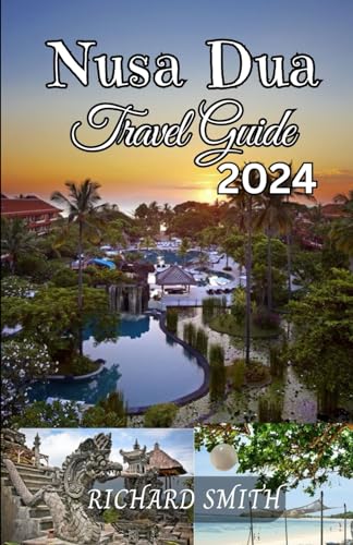 NUSA DUA TRAVEL GUIDE 2024: “The complete insider with images to exploring Nusa Dua, Bali adventure, culture and festival, temple, museums, parks, ... and hidden (Hidden Gems and Haunts series)