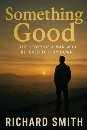 Something Good: The Story of a Man Who Refused to Stay Down Something Good: The Story of a Man Who Refused to Stay Down von Independently published