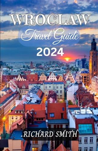 WROCLAW TRAVEL GUIDE 2024: The complete insider to exploring Wroclaw, Poland holidays, adventure, culture and festival, top tourist attractions and hidden gems.” (Hidden Gems and Haunts series)