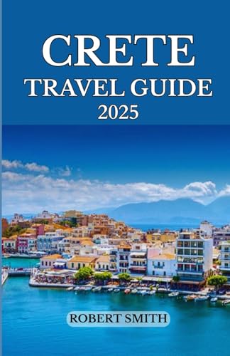 CRETE TRAVEL GUIDE 2025: Experience the Best Accommodation, Dining, Culture, Festivals, Outdoor Adventures and Activities. CRETE TRAVEL GUIDE 2025: Experience the Best Accommodation, Dining, Culture, Festivals, Outdoor Adventures and Activities. von Independently published