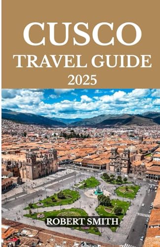 CUSCO TRAVEL GUIDE 2025: Experience the Best Accommodation, Dining, Culture, Festivals, Outdoor Adventures and Activities. CUSCO TRAVEL GUIDE 2025: Experience the Best Accommodation, Dining, Culture, Festivals, Outdoor Adventures and Activities. von Independently published