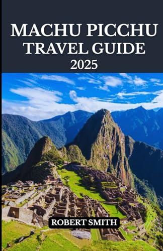 MACHU PICCHU TRAVEL GUIDE 2025: Experience the Best Accommodation, Dining, Culture, Festivals, Outdoor Adventures and Activities. MACHU PICCHU TRAVEL GUIDE 2025: Experience the Best Accommodation, Dining, Culture, Festivals, Outdoor Adventures and Activities. von Independently published