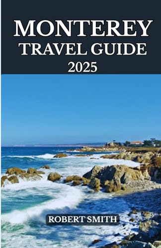 MONTEREY TRAVEL GUIDE 2025: Experience the Best Accommodation, Dining, Culture, Festivals, Outdoor Adventures and Activities. MONTEREY TRAVEL GUIDE 2025: Experience the Best Accommodation, Dining, Culture, Festivals, Outdoor Adventures and Activities. von Independently published