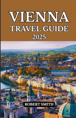 VIENNA TRAVEL GUIDE 2025: Experience the Best Accommodation, Dining, Culture, Festivals, Outdoor Adventures and Activities. VIENNA TRAVEL GUIDE 2025: Experience the Best Accommodation, Dining, Culture, Festivals, Outdoor Adventures and Activities. von Independently published