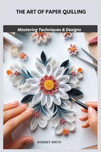 THE ART OF PAPER QUILLING: Mastering Techniques & Designs von Independently published