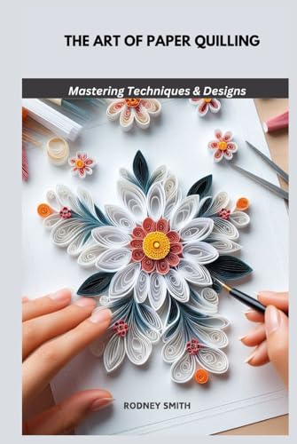 THE ART OF PAPER QUILLING: Mastering Techniques & Designs von Independently published
