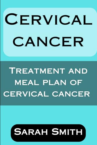 CERVICAL CANCER: TREATMENT AND MEAL PLAN OF CERVICAL CANCER von Independently published