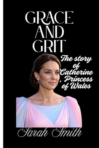 GRACE AND GRIT: The story of Catherine , Princess of Wales GRACE AND GRIT: The story of Catherine , Princess of Wales von Independently published