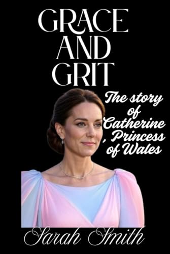 GRACE AND GRIT: The story of Catherine , Princess of Wales GRACE AND GRIT: The story of Catherine , Princess of Wales von Independently published