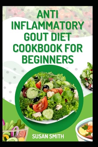 ANTI-INFLAMMATORY GOUT DIET COOKBOOK FOR BEGINNERS: Delicious and Easy Recipes to Reduce Pain, Lower Uric Acid, and Restore Joint Health ANTI-INFLAMMATORY GOUT DIET COOKBOOK FOR BEGINNERS: Delicious and Easy Recipes to Reduce Pain, Lower Uric Acid, and Restore Joint Health