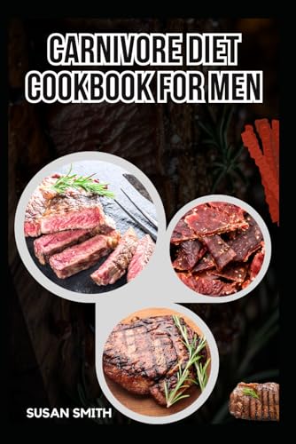 CARNIVORE DIET COOKBOOK FOR MEN: Simple and Delicious Recipes for Fat Loss, Strength Gain and Boost Energy CARNIVORE DIET COOKBOOK FOR MEN: Simple and Delicious Recipes for Fat Loss, Strength Gain and Boost Energy