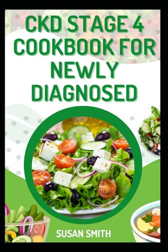 CKD STAGE 4 COOKBOOK FOR NEWLY DIAGNOSED: Complete Low-sodium Recipes to Prevent Chronic Renal Disease and Improve Kidney Functions CKD STAGE 4 COOKBOOK FOR NEWLY DIAGNOSED: Complete Low-sodium Recipes to Prevent Chronic Renal Disease and Improve Kidney Functions