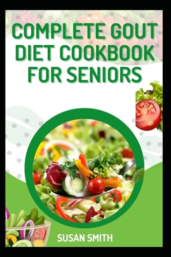 COMPLETE GOUT DIET COOKBOOK FOR SENIORS: Delicious Anti-Inflammatory Meals for Lasting Relief and Vitality COMPLETE GOUT DIET COOKBOOK FOR SENIORS: Delicious Anti-Inflammatory Meals for Lasting Relief and Vitality